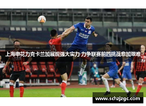 上海申花力克卡兰加展现强大实力 力争联赛前四挑战愈加艰难