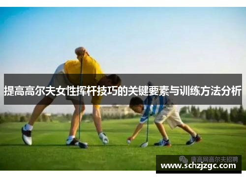 提高高尔夫女性挥杆技巧的关键要素与训练方法分析