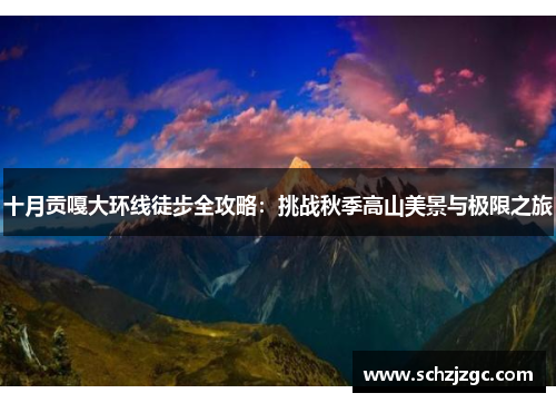 十月贡嘎大环线徒步全攻略：挑战秋季高山美景与极限之旅