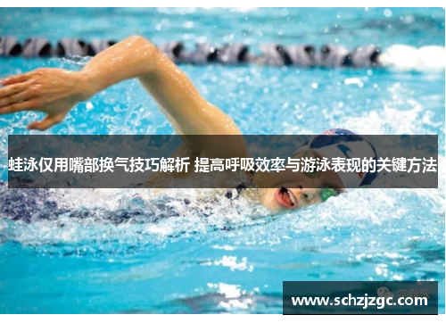 蛙泳仅用嘴部换气技巧解析 提高呼吸效率与游泳表现的关键方法